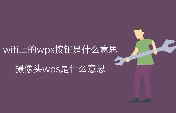 wifi上的wps按钮是什么意思 摄像头wps是什么意思？